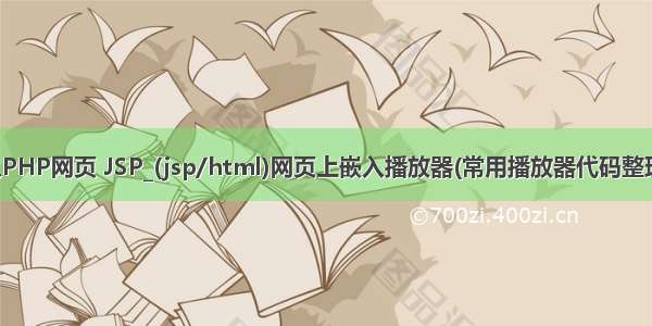 jsp网页嵌入PHP网页 JSP_(jsp/html)网页上嵌入播放器(常用播放器代码整理) 这个其实