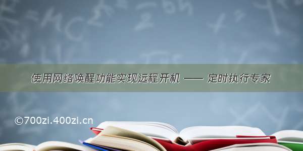 使用网络唤醒功能实现远程开机 —— 定时执行专家