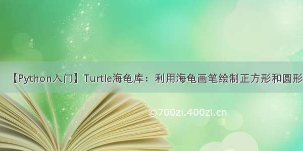 【Python入门】Turtle海龟库：利用海龟画笔绘制正方形和圆形