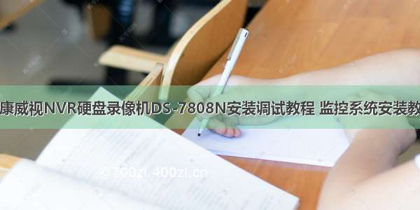 海康威视NVR硬盘录像机DS-7808N安装调试教程 监控系统安装教程