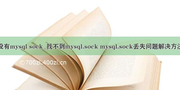 没有mysql sock_找不到mysql.sock mysql.sock丢失问题解决方法