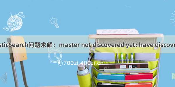 ElasticSearch问题求解：master not discovered yet: have discovered