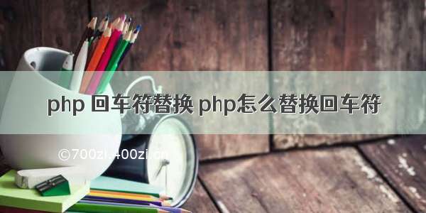 php 回车符替换 php怎么替换回车符