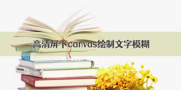 高清屏下canvas绘制文字模糊