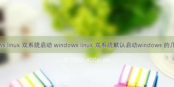 windows linux 双系统启动 windows linux 双系统默认启动windows 的几种方法