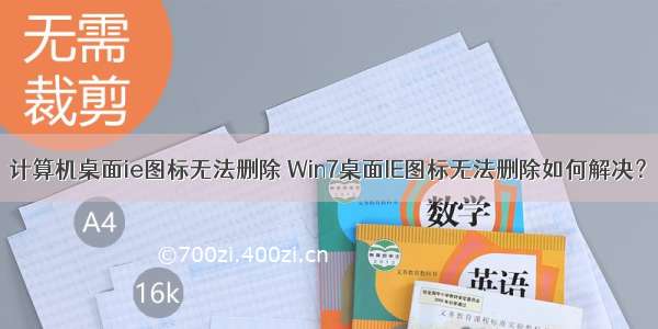 计算机桌面ie图标无法删除 Win7桌面IE图标无法删除如何解决？