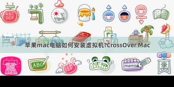 苹果mac电脑如何安装虚拟机?CrossOver Mac