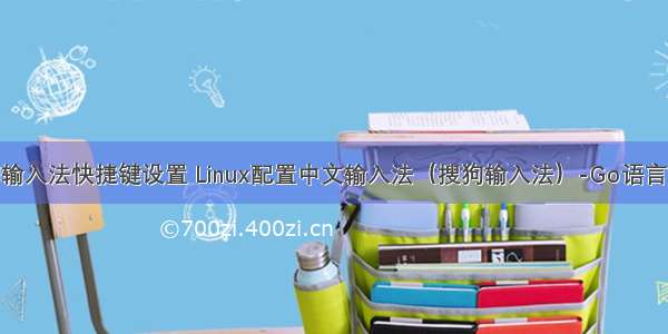 linux 搜狗输入法快捷键设置 Linux配置中文输入法（搜狗输入法）-Go语言中文社区...