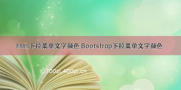 html下拉菜单文字颜色 Bootstrap下拉菜单文字颜色