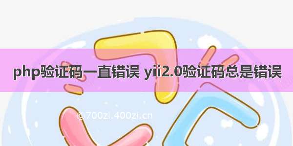 php验证码一直错误 yii2.0验证码总是错误