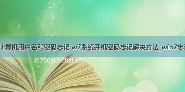 如何修改w7计算机用户名和密码忘记 w7系统开机密码忘记解决方法_win7忘记密码如何进