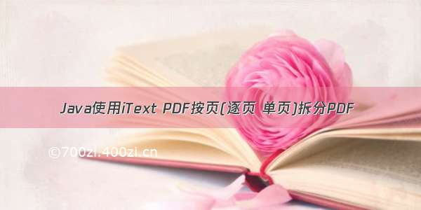 Java使用iText PDF按页(逐页 单页)拆分PDF