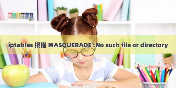 iptables 报错 MASQUERADE':No such file or directory