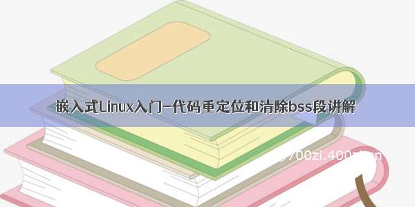 嵌入式Linux入门-代码重定位和清除bss段讲解