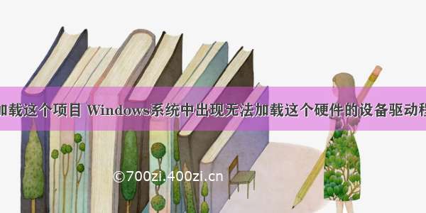 计算机无法加载这个项目 Windows系统中出现无法加载这个硬件的设备驱动程序(代码39)