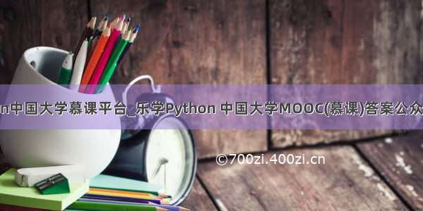 python中国大学慕课平台_乐学Python 中国大学MOOC(慕课)答案公众号搜题