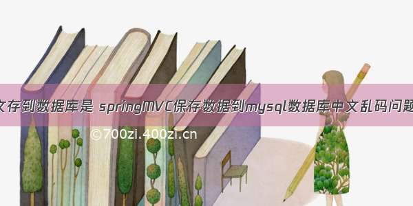 MySQL中文存到数据库是 springMVC保存数据到mysql数据库中文乱码问题解决方法