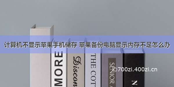 计算机不显示苹果手机储存 苹果备份电脑显示内存不足怎么办