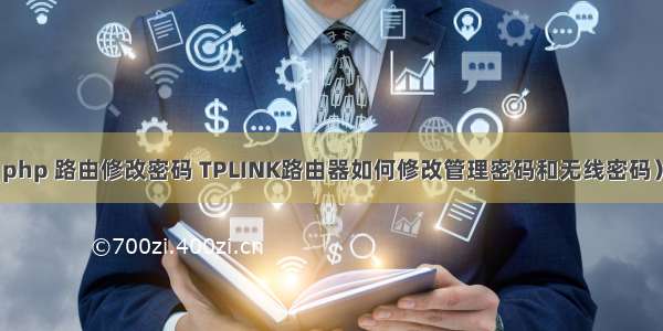 php 路由修改密码 TPLINK路由器如何修改管理密码和无线密码）