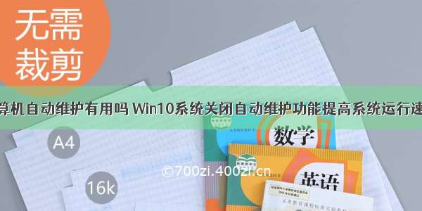 计算机自动维护有用吗 Win10系统关闭自动维护功能提高系统运行速度