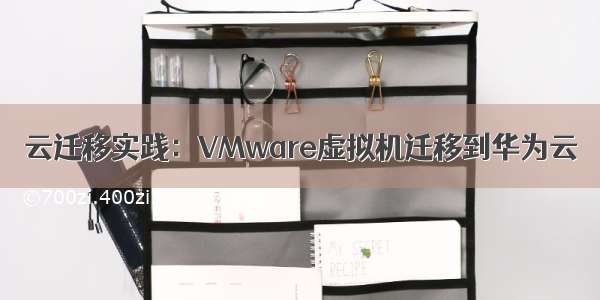 云迁移实践：VMware虚拟机迁移到华为云