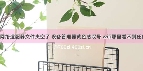 wlan消失 网络适配器文件夹空了 设备管理器黄色感叹号 wifi那里看不到任何WiFi解决