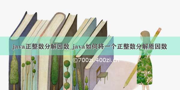 java正整数分解因数_java如何将一个正整数分解质因数