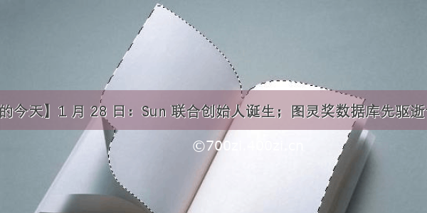 【历史上的今天】1 月 28 日：Sun 联合创始人诞生；图灵奖数据库先驱逝世；雅虎收