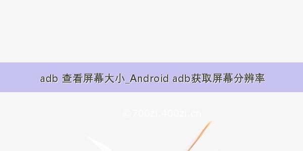 adb 查看屏幕大小_Android adb获取屏幕分辨率