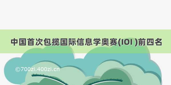 中国首次包揽国际信息学奥赛(IOI )前四名