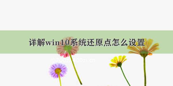 详解win10系统还原点怎么设置