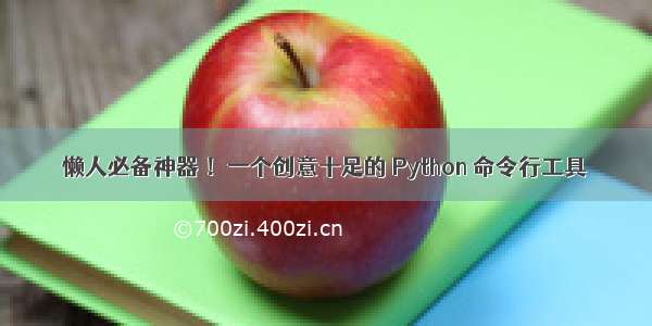 懒人必备神器 ！一个创意十足的 Python 命令行工具