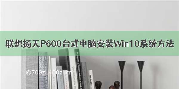 联想扬天P600台式电脑安装Win10系统方法