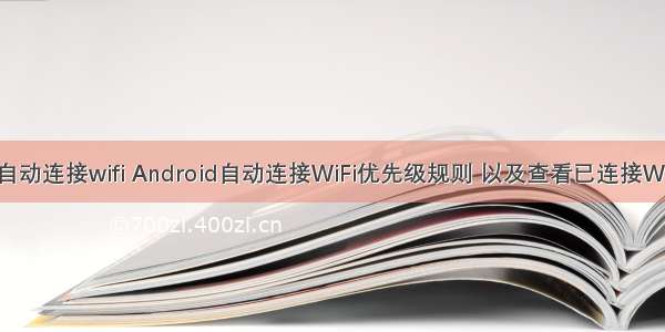 android自动连接wifi Android自动连接WiFi优先级规则 以及查看已连接WiFi的密码