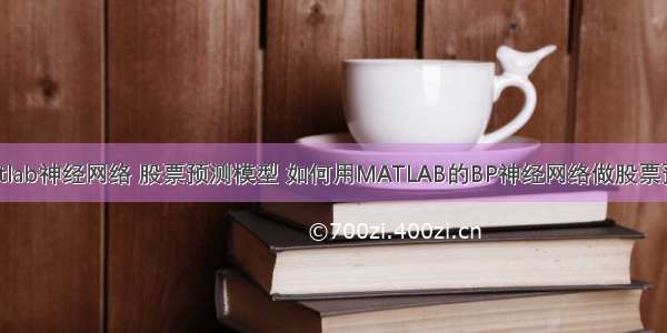 matlab神经网络 股票预测模型 如何用MATLAB的BP神经网络做股票预测