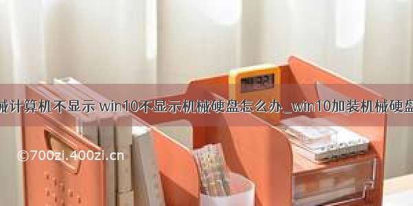 固态加装机械计算机不显示 win10不显示机械硬盘怎么办_win10加装机械硬盘不显示的解