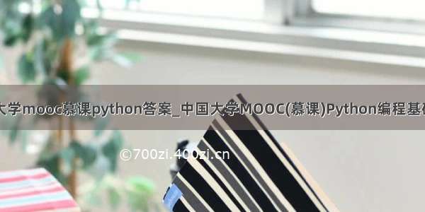 中国大学mooc慕课python答案_中国大学MOOC(慕课)Python编程基础答案