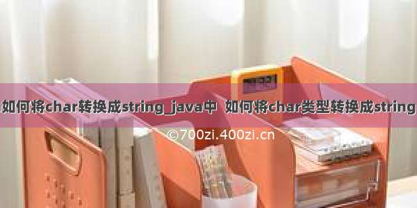 java如何将char转换成string_java中  如何将char类型转换成string 类型