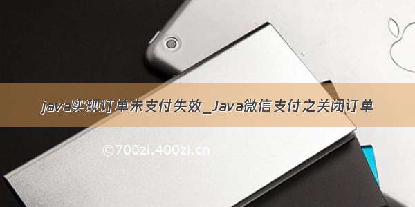 java实现订单未支付失效_Java微信支付之关闭订单