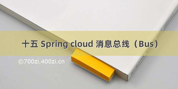 十五 Spring cloud 消息总线（Bus）