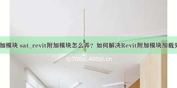 revit附加模块 sat_revit附加模块怎么弄？如何解决Revit附加模块加载失败问题