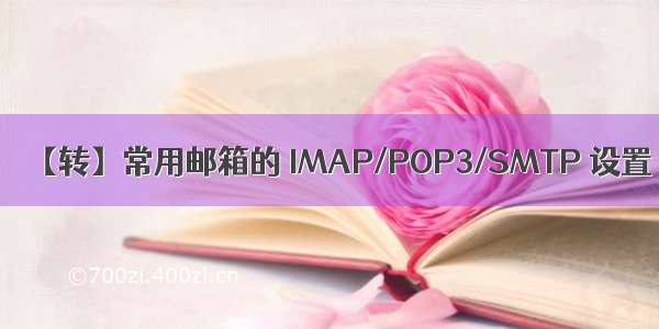 【转】常用邮箱的 IMAP/POP3/SMTP 设置