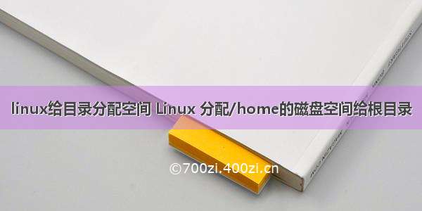 linux给目录分配空间 Linux 分配/home的磁盘空间给根目录