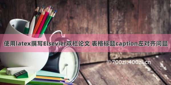 使用latex撰写Elsevier双栏论文 表格标题caption左对齐问题