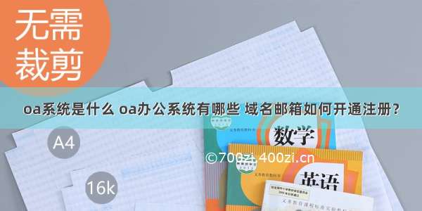 oa系统是什么 oa办公系统有哪些 域名邮箱如何开通注册？