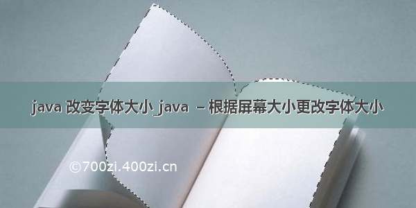 java 改变字体大小_java  – 根据屏幕大小更改字体大小