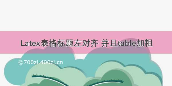 Latex表格标题左对齐 并且table加粗