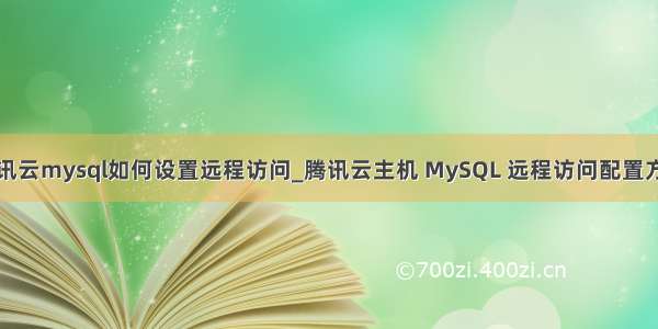 腾讯云mysql如何设置远程访问_腾讯云主机 MySQL 远程访问配置方法