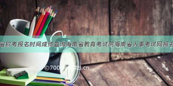 海南省软考报名时间成绩查询海南省教育考试院海南省人事考试网报名入口