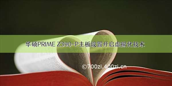 华硕PRIME Z390-P主板设置开启虚拟化技术